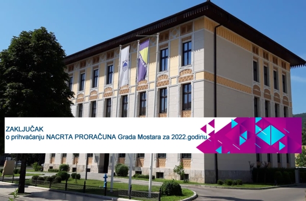 ZAKLJUČAK o prihvaćanju NACRTA PRORAČUNA Grada Mostara za 2022.godinu